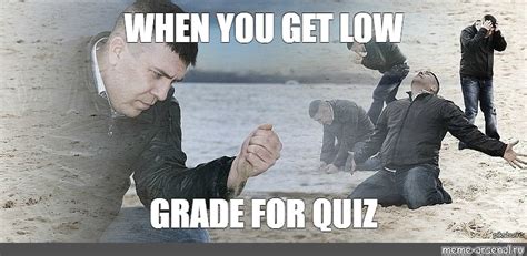 Meme: "WHEN YOU GET LOW GRADE FOR QUIZ" - All Templates - Meme-arsenal.com