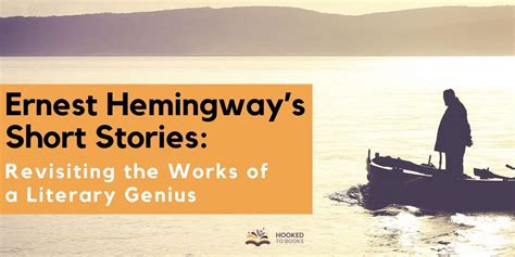 Ernest Hemingway’s Short Stories: Revisiting the Works of a Literary Genius