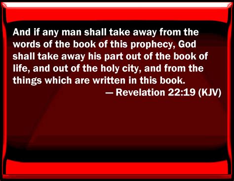 Revelation 22:19 And if any man shall take away from the words of the book of this prophecy, God ...