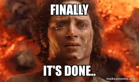 Finally It's done.. - Frodo it's over it's done | Make a Meme