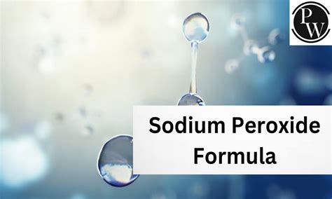 Sodium Peroxide Formula, Structure, Properties, Uses