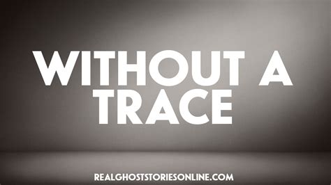 Without A Trace - Real Ghost Stories Online