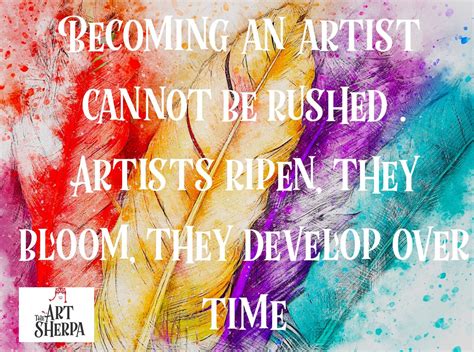 Inspirational Quotes for Artists and Painters " Becoming an Artist Cannot be Rushed. Artists ...