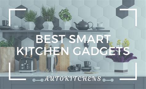 The Best Smart Kitchen Gadgets: 10 Fantastic Devices for Your Home - AutoKitchens