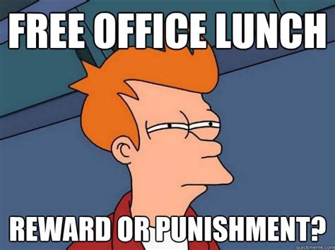 Free office lunch Reward or punishment? - Misc - quickmeme