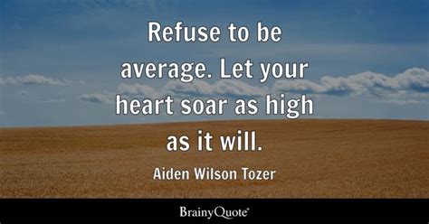 Aiden Wilson Tozer - Refuse to be average. Let your heart...