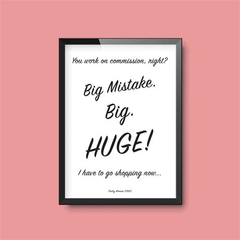 Big Mistake. Big. Huge! | Pretty Woman Julia Roberts Movie Quote Print – Famous Prints