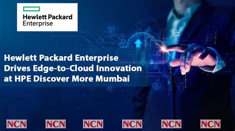 Hewlett Packard Enterprise Drives Edge-to-Cloud Innovation at HPE Discover More Mumbai - NCNONLINE