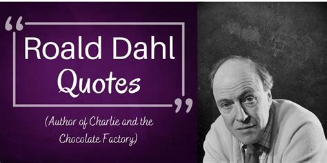 50 Roald Dahl Quotes (Author of Charlie and the Chocolate Factory) - Hooked To Books