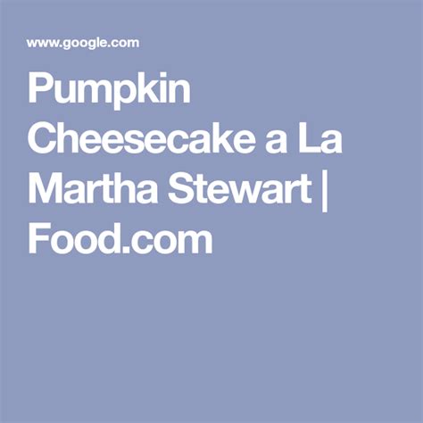 Pumpkin Cheesecake a La Martha Stewart Recipe - Food.com | Recipe | Pumpkin cheesecake, Martha ...