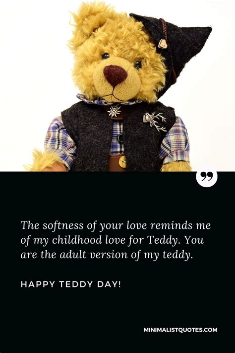 The softness of your love reminds me of my childhood love for Teddy. You are the adult version ...