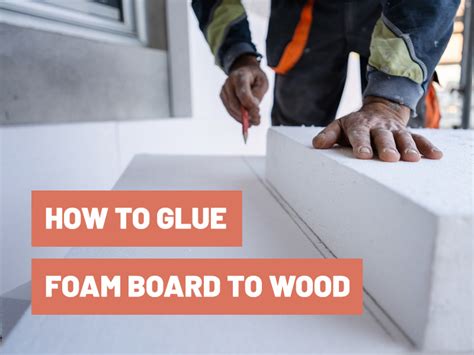 How To Glue Foam Board To Wood? - Gluetips