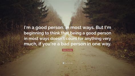 Nick Hornby Quote: “I’m a good person. In most ways. But I’m beginning to think that being a ...