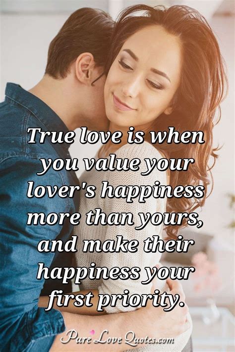 True love is when you value your lover's happiness more than yours, and make... | PureLoveQuotes