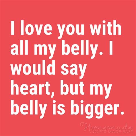 Funny Love Quotes | I love you with all my belly. I would say heart, but my belly is bigger ...