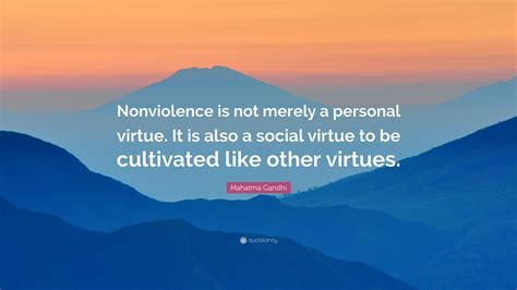 Mahatma Gandhi Quote: “Nonviolence is not merely a personal virtue. It is also a social virtue ...