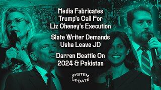 Media Fabricates Trump’s Call For Liz Cheney’s Execution; Slate Writer Demands Usha Leave JD; Darren Beattie On 2024 & Pakistan | SYSTEM UPDATE #361