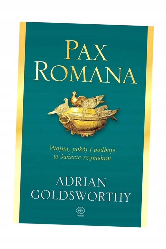 PAX ROMANA. WOJNA, POKÓJ I PODBOJE W ŚWIECIE.. ADRIAN GOLDSWORTHY ...