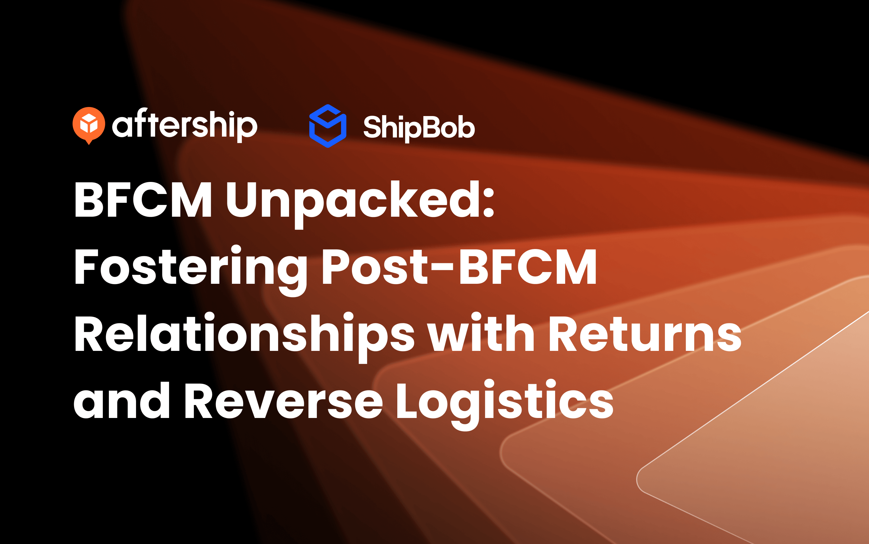 BFCM Unpacked: Fostering Post-BFCM Relationships with Returns and Reverse Logistics