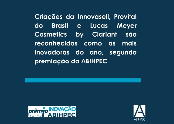 Criações da Innovasell, Provital do Brasil e Lucas Meyer Cosmetics by Clariant são reconhecidas como as mais inovadoras do ano, segundo premiação da ABIHPEC