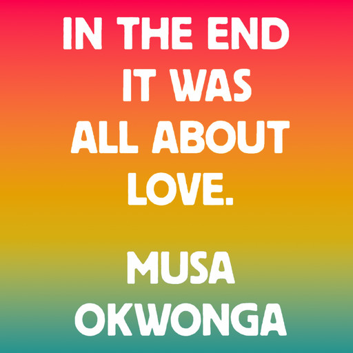 In The End It Was All About Love, Musa Okwonga