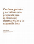 Research paper thumbnail of Caminos, paisajes y narrativas: una propuesta para el estudio de sistemas viales y la expansión inca.