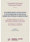 Research paper thumbnail of Los procesos colectivos y acciones de clase en el derecho público argentino.  Estudios sobre la tutela de derechos de incidencia colectiva en el sistema federal argentino. Bases para una reforma de la justicia colectiva