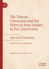 Research paper thumbnail of The Taiwan Consensus and the Ethos of Area Studies in Pax Americana: Spectral Transitions