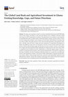 Research paper thumbnail of The Global Land Rush and Agricultural Investment in Ghana: Existing Knowledge, Gaps, and Future Directions