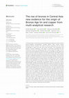 Research paper thumbnail of The rise of bronze in Central Asia: new evidence for the origin of Bronze Age tin and copper from multi-analytical research