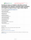 Research paper thumbnail of Nutritional status of children attending schools benefitting from UNICEF’s assisted water, sanitation and hygiene programming in Ogun State, Nigeria