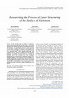 Research paper thumbnail of Researching the Process of Laser Structuring of the Surface of Aluminum