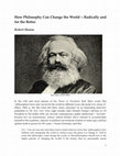 Research paper thumbnail of How Philosophy Can Change the World — Radically and for the Better (September 2024 version)