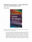 Research paper thumbnail of Why Read "Science for Humans"? --A Plea for Speculative and Value-Laden Philosophy of Science (October 2024 version)