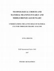 Research paper thumbnail of Kreiter, A. 2007. Technological choices and material meanings in Early and Middle Bronze Age Hungary: understanding the active role of material culture through ceramic analysis. BAR International Series 1604. Oxford: Archaeopres