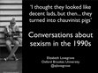 Research paper thumbnail of "I thought they looked like decent lads, but then... they turned into chauvinist pigs": Conversations about sexism in the 1990s