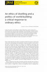 Research paper thumbnail of An Ethics of Dwelling and a Politics of World-Building: A Critical Response to Ordinary Ethics