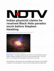 Research paper thumbnail of Indian physicist claims he resolved Black Hole paradox much before Stephen Hawking (NDTV)