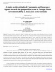 Research paper thumbnail of A study on the attitude of Consumers and Insurance Agents towards the proposed increase in Foreign Direct Investment (FDI) in Insurance sector in India 