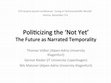 Research paper thumbnail of 2015 - Politcizing the 'Not Yet' The Future as Narrated Temporality