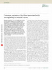 Research paper thumbnail of Common variants at 19p13 are associated with susceptibility to ovarian cancer