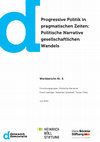 Research paper thumbnail of Progressive Politik in pragmatischen Zeiten: Politische Narrative gesellschaftlichen Wandels