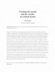 Research paper thumbnail of Creating the sacred and the secular in colonial Korea