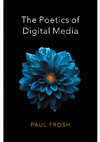 Research paper thumbnail of The Poetics of Digital Media -  Cover and Excerpt from Introduction