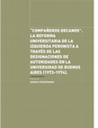 Research paper thumbnail of "Compañeros decanos". La reforma universitaria de la izquierda peronista a través de las designaciones de autoridades en la Universidad de Buenos Aires (1973-1974)