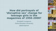 Research paper thumbnail of How did portrayals of ‘disruptive sex’ change for teenage girls in the magazines of 1950–2000?