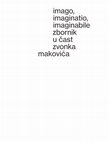 Research paper thumbnail of Imago, Imaginatio, Imaginabile. Zbornik u čast Zvonka Makovića (Imago, Imaginatio, Imaginabile. Festschrift in honor of Zvonko Maković), Filozofski fakultet Sveučilišta u Zagrebu, Zagreb, 2018.