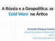 Research paper thumbnail of A Rússia e a Geopolitica. As 'Cold Wars' no Ártico. Instituto Universitário Militar (IUM), Curso de Estado-Maior Conjunto (CEMC), 19 de Novembro de 2019