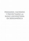 Research paper thumbnail of Pensar, hacer y proyectar la radio universitaria en Hispanoamérica (Libro completo)