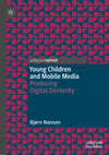 Research paper thumbnail of Young Children and Mobile Media: Producing Digital Dexterity